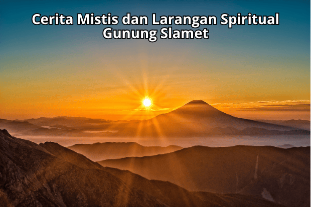 Cerita Mistis dan Larangan Spiritual Gunung Slamet