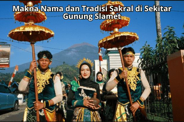 Makna Nama dan Tradisi Sakral di Sekitar Gunung Slamet